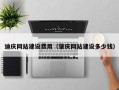 宜都迪庆网站建设费用（肇庆网站建设多少钱）